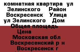 2-комнатная квартира, ул.Зелинского! › Район ­ Воскресенск › Улица ­ ул.Зелинского › Дом ­ 20 › Общая площадь ­ 51 › Цена ­ 2 400 000 - Московская обл., Воскресенский р-н, Воскресенск г. Недвижимость » Квартиры продажа   . Московская обл.